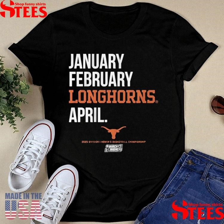 January February Longhorns April Texas Basketball 2025 March Madness Month Shirts