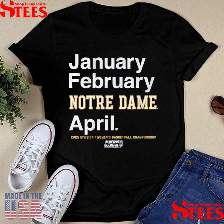 January February Notre Dame Basketball April 2025 Division I Women’s Basketball Championship March Madness Month Shirts