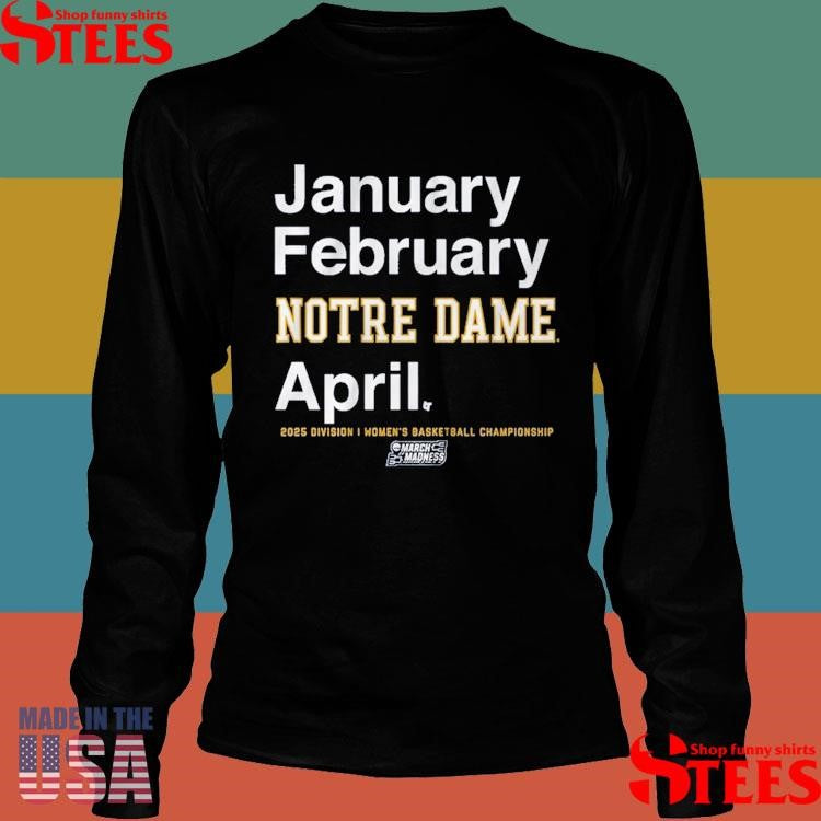 January February Notre Dame Basketball April 2025 Division I Women’s Basketball Championship March Madness Month Shirts