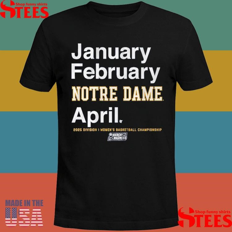 January February Notre Dame Basketball April 2025 Division I Women’s Basketball Championship March Madness Month Shirts