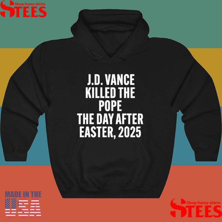 Jd Vance Killed The Pope On The Day After Easter 2025 Shirts