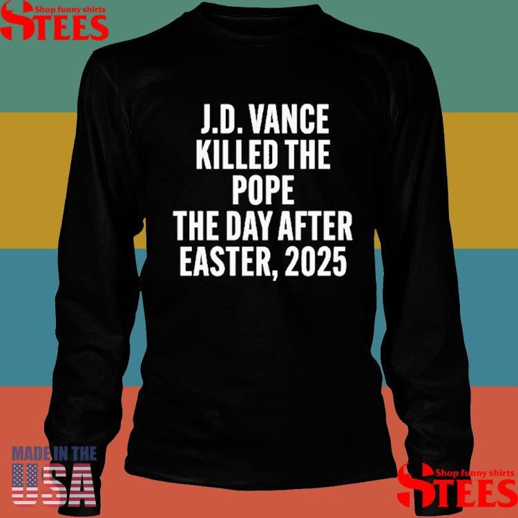 Jd Vance Killed The Pope On The Day After Easter 2025 Shirts