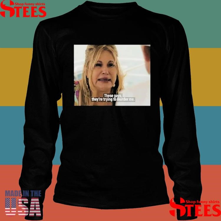 Jennifer Coolidge These Gays They’re Trying To Murder Me T-shirt
