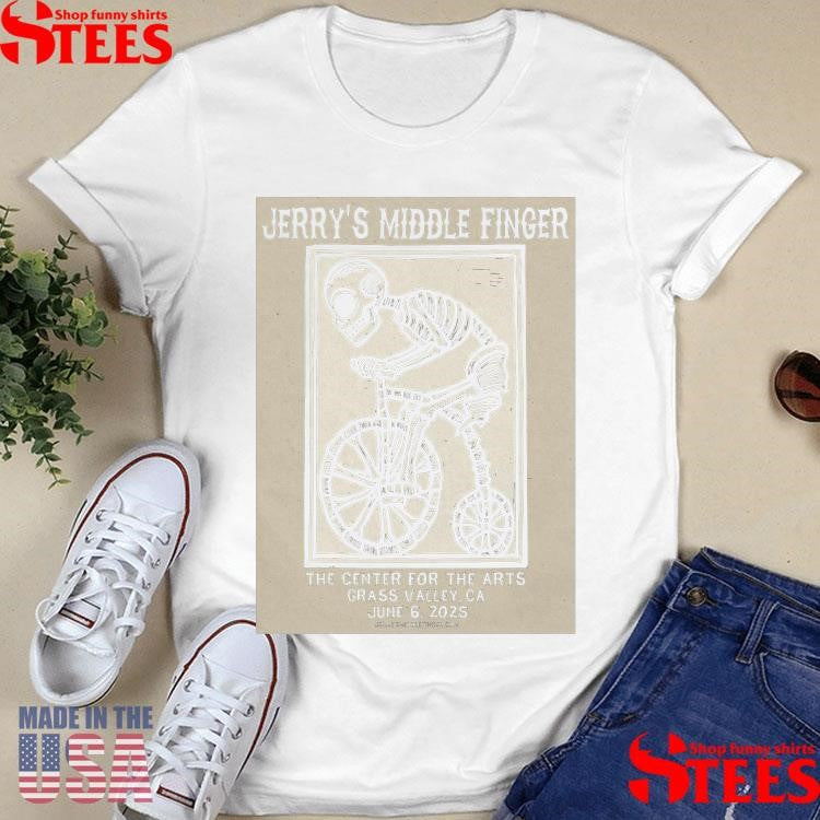 Jerry’s Middle Finger Jun 6 2025 The Center For The Arts In Grass Valley Ca Shirts