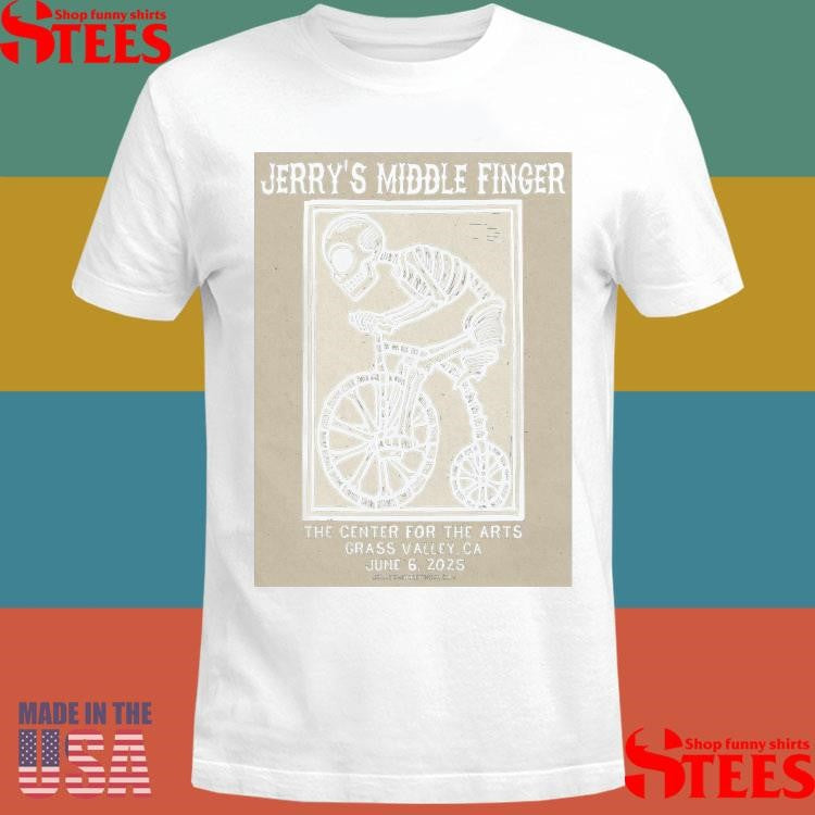 Jerry’s Middle Finger Jun 6 2025 The Center For The Arts In Grass Valley Ca Shirts