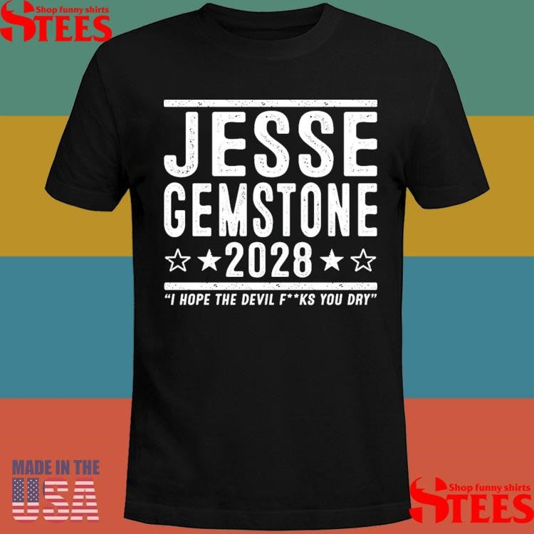 Jesse Gemstone 2028 I Hope The Devil Fucks You Dry Shirts