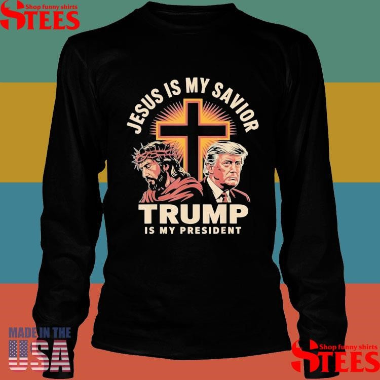 Jesus Is My Savior Trump Is My President Religious Political Shirts