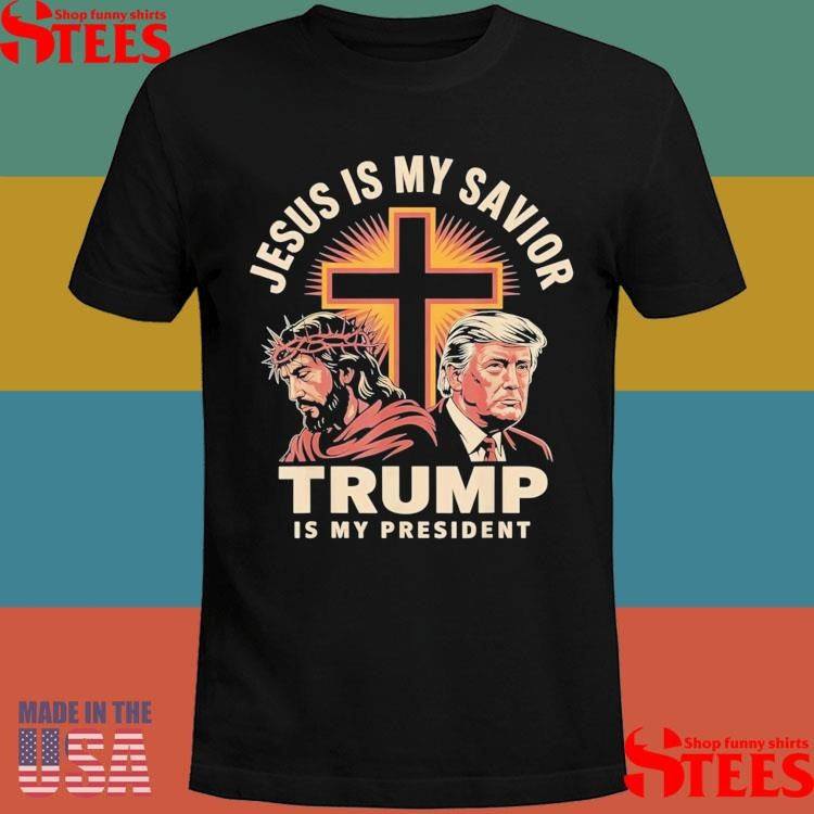Jesus Is My Savior Trump Is My President Religious Political Shirts