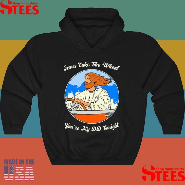 Jesus Take The Wheel You’re My Dd Tonight Drive Car T-shirt