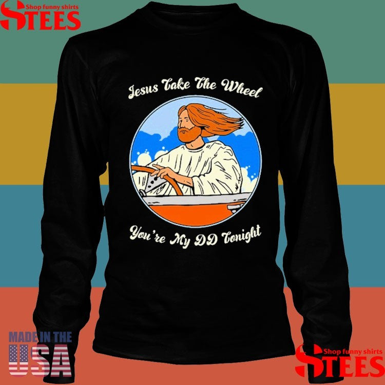 Jesus Take The Wheel You’re My Dd Tonight Drive Car T-shirt