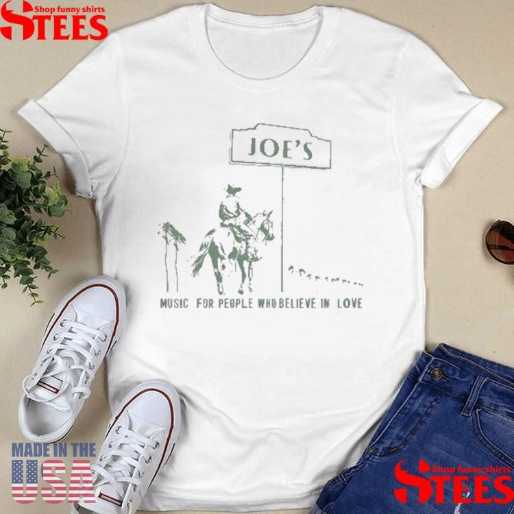 Joe’s Music For People Who Believe In Love Shirts