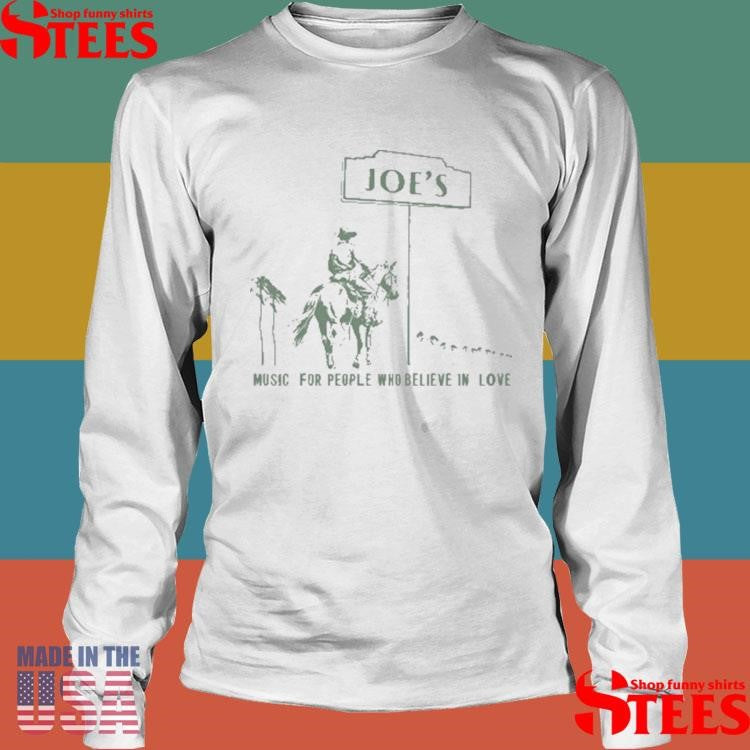 Joe’s Music For People Who Believe In Love Shirts
