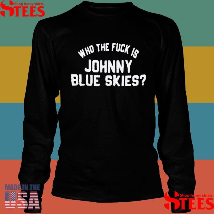 Johnny Blue Skies 2025 Who The Fuck Is Shirts