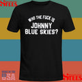 Johnny Blue Skies 2025 Who The Fuck Is Shirts