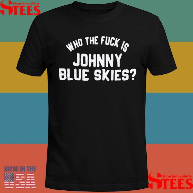 Johnny Blue Skies 2025 Who The Fuck Is Shirts