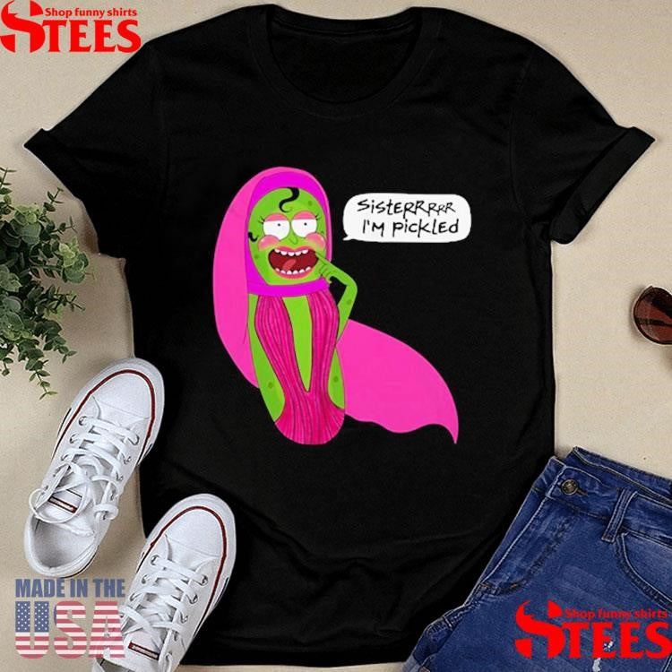 Jorgeous Sisterrr I’m Pickled Shirts