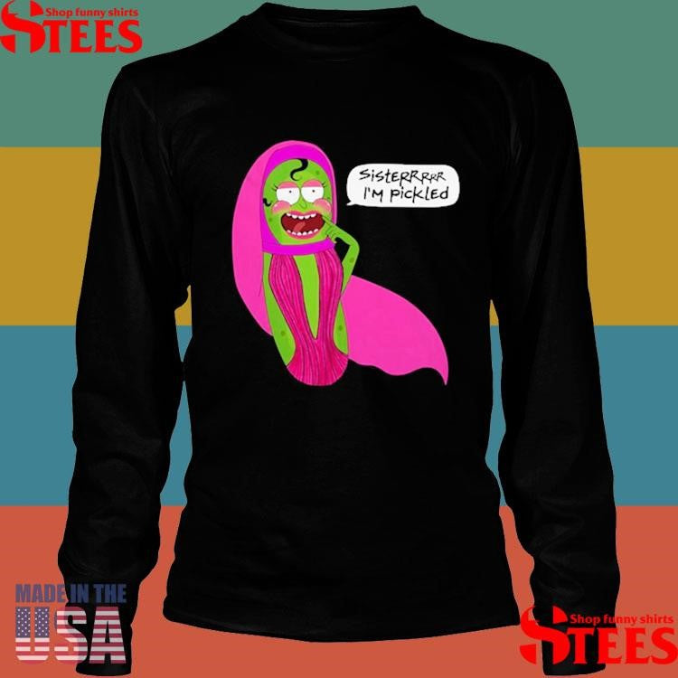 Jorgeous Sisterrr I’m Pickled Shirts