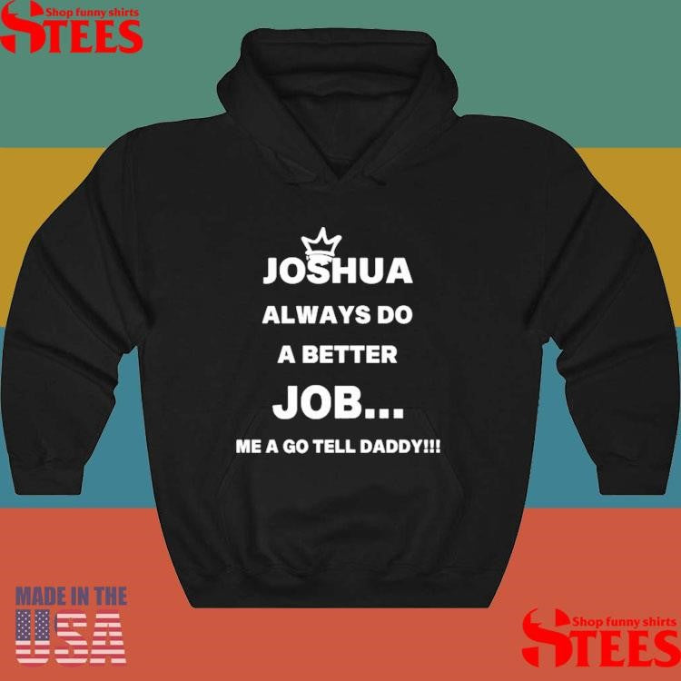 Joshua Always Do A Better Job Me A Go Tell Daddy Shirts