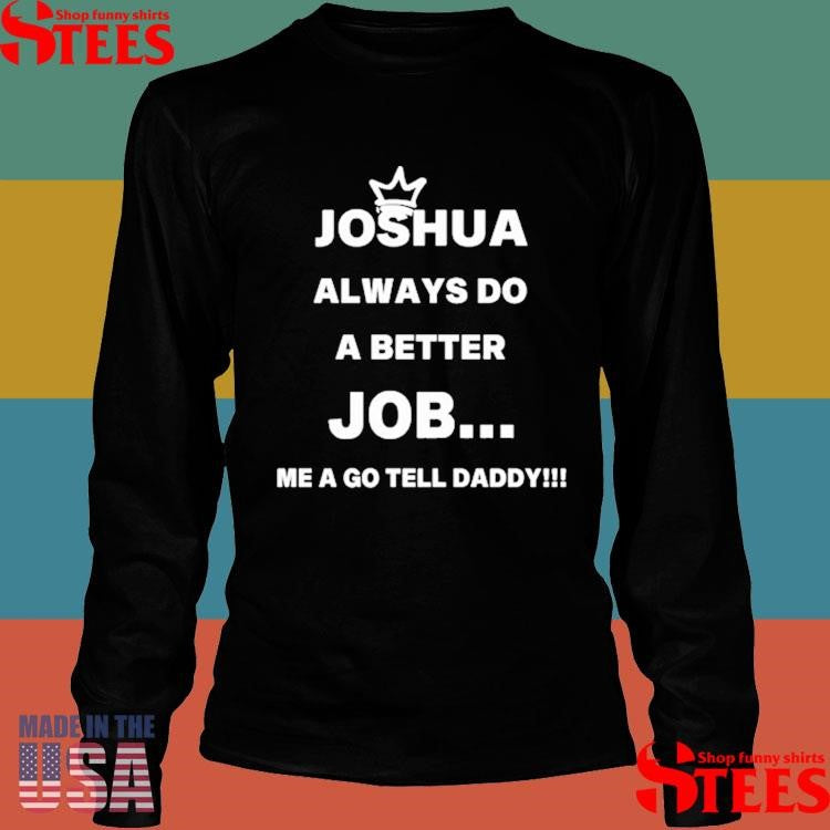 Joshua Always Do A Better Job Me A Go Tell Daddy Shirts