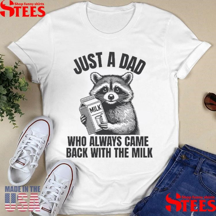 Just A Dad Who Always Came Back With The Milk Raccoon Shirts