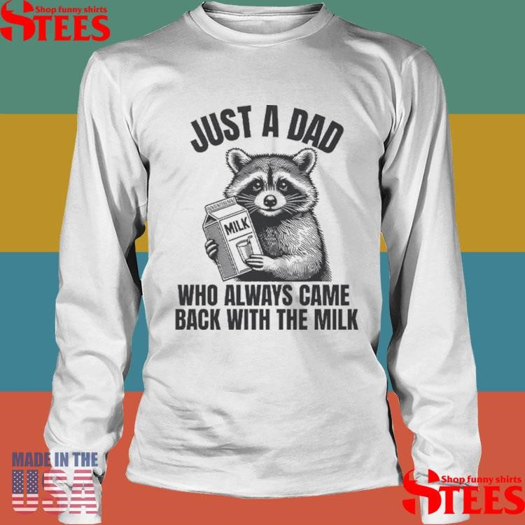 Just A Dad Who Always Came Back With The Milk Raccoon Shirts