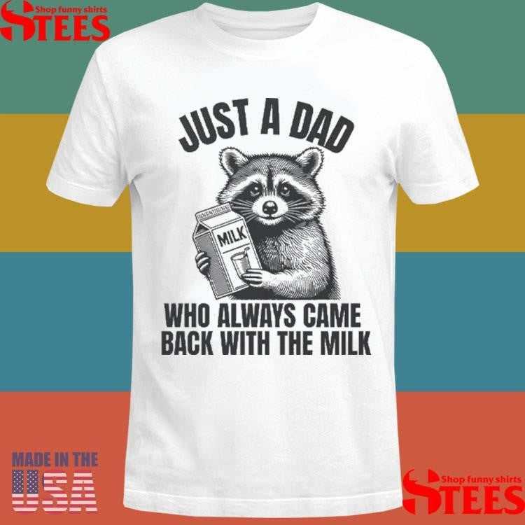 Just A Dad Who Always Came Back With The Milk Raccoon Shirts