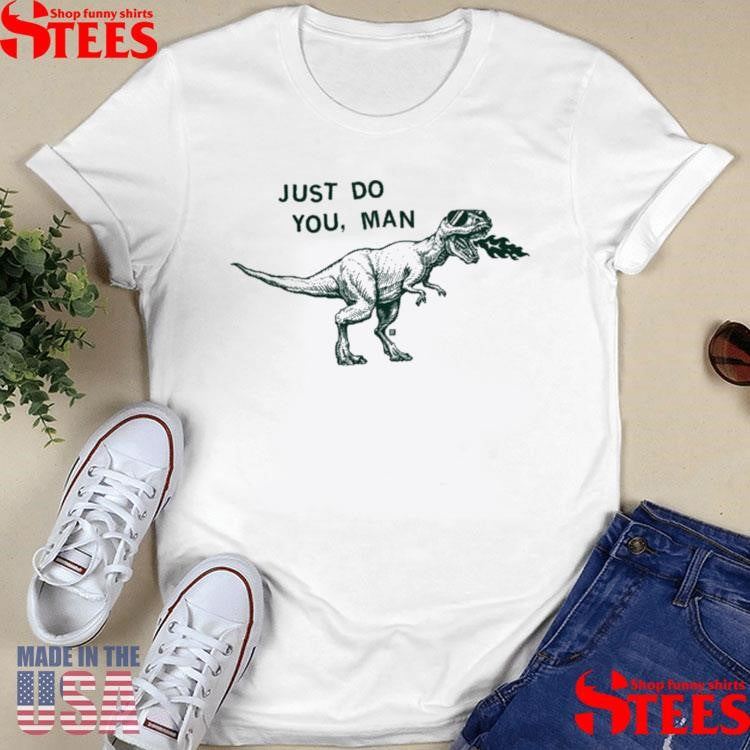 Just Do You Man Dinosaur Shirts