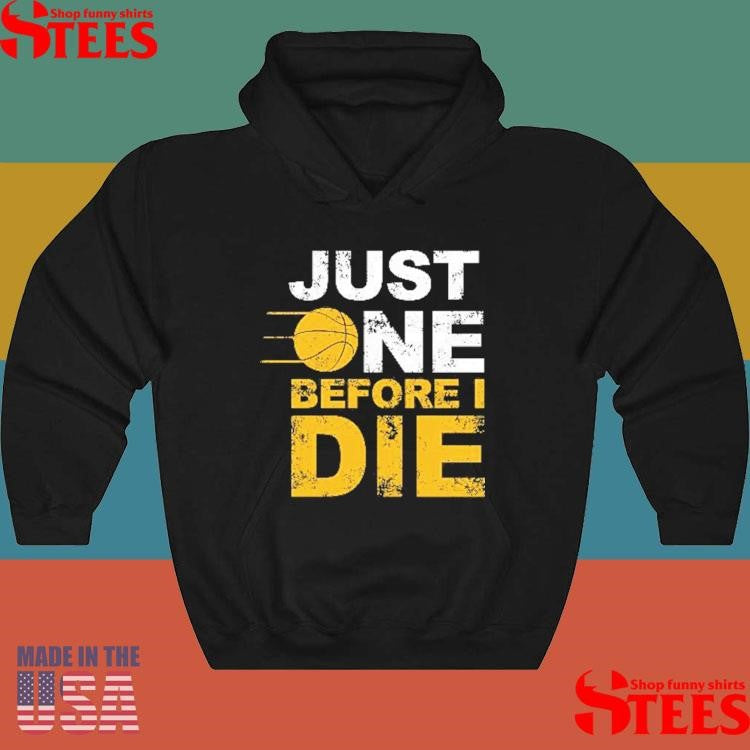 Just One Before I Die Selling Out Fast Shirts