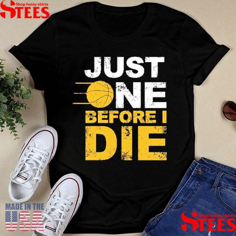 Just One Before I Die Selling Out Fast Shirts