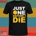 Just One Before I Die Selling Out Fast Shirts
