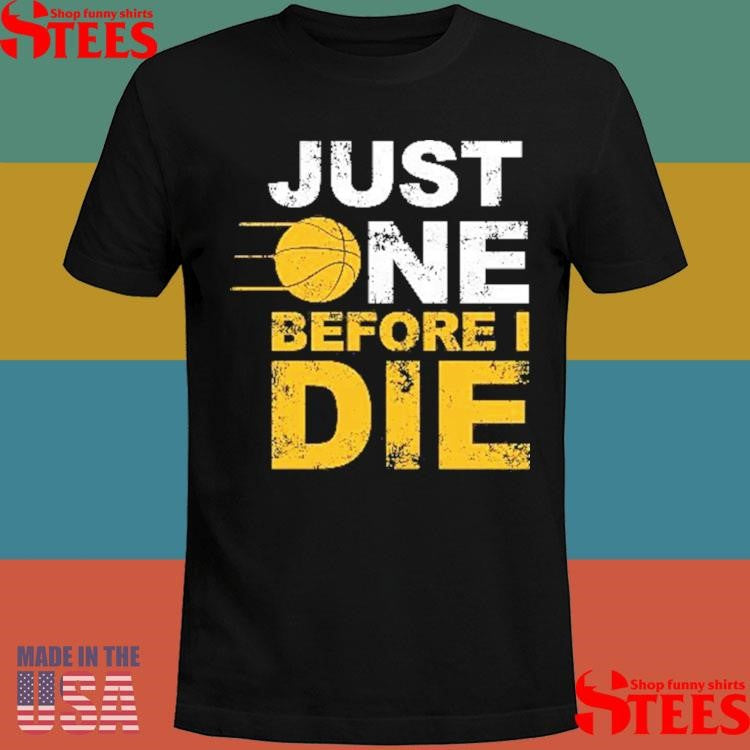 Just One Before I Die Selling Out Fast Shirts