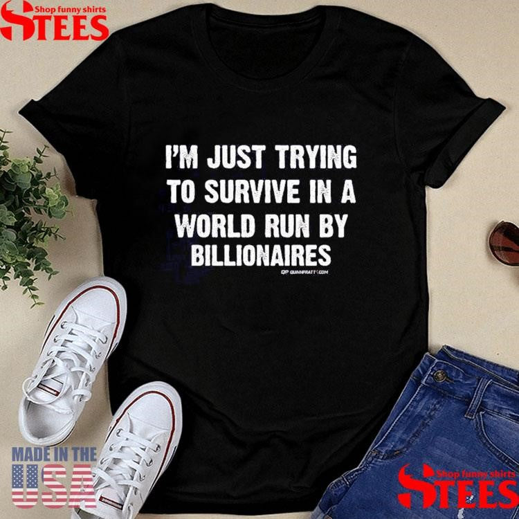 Just Trying To Survive in A World Run By Billionaires Shirts