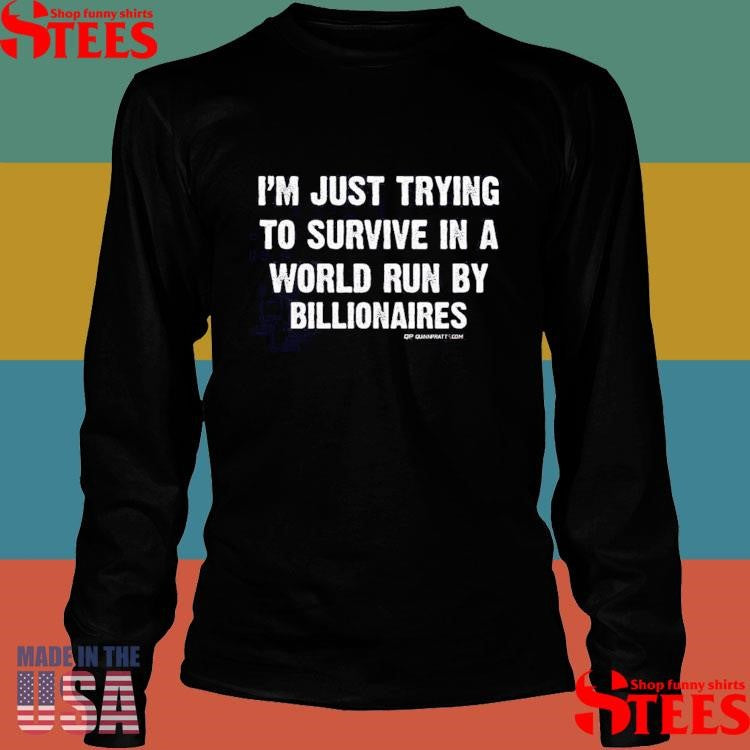 Just Trying To Survive in A World Run By Billionaires Shirts