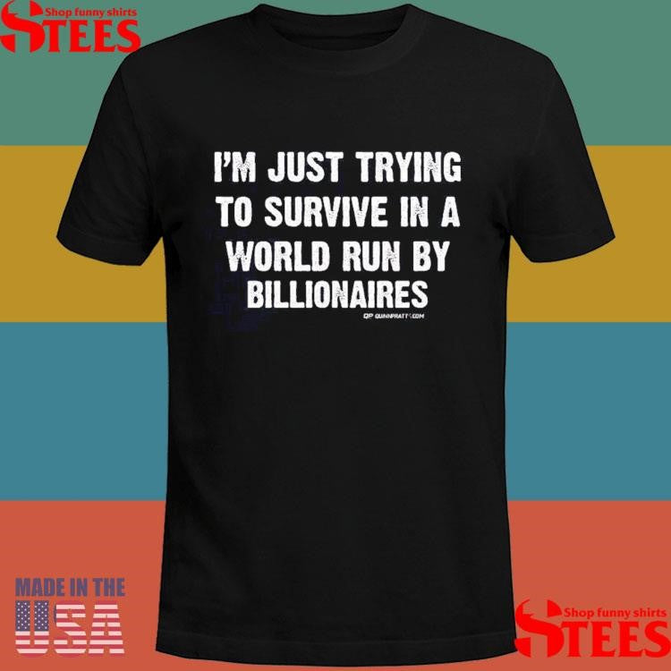 Just Trying To Survive in A World Run By Billionaires Shirts