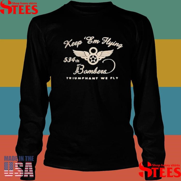 Keep Em Flying 534th Bombers Triumphant We Fly Shirts