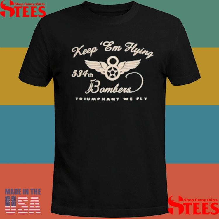 Keep Em Flying 534th Bombers Triumphant We Fly Shirts