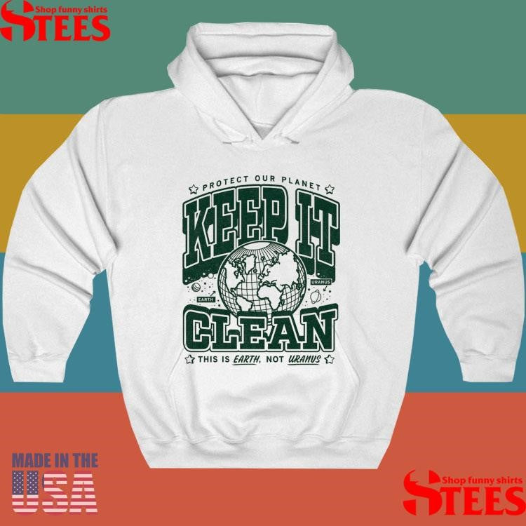 Keep It Clean Protect Our Planet This Is Earth Not Uranus Max Collegiate Shirts