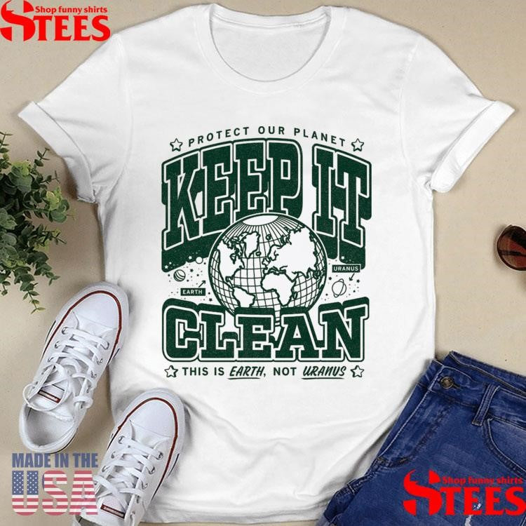 Keep It Clean Protect Our Planet This Is Earth Not Uranus Max Collegiate Shirts