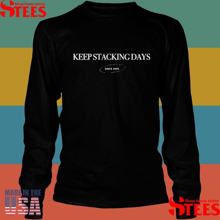 Keep Stacking Days Since 2005 Shirts