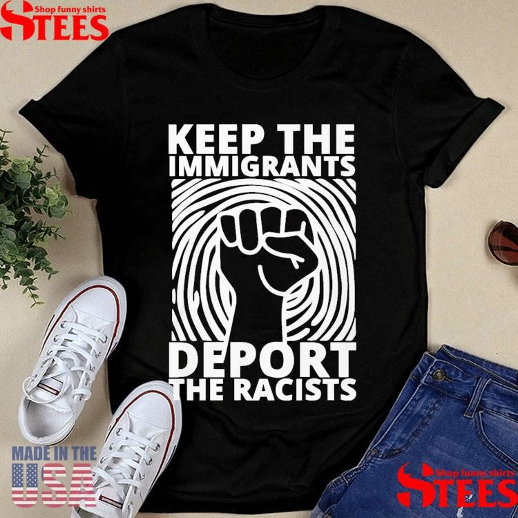 Keep the Immigrants Deport the Racists Shirts