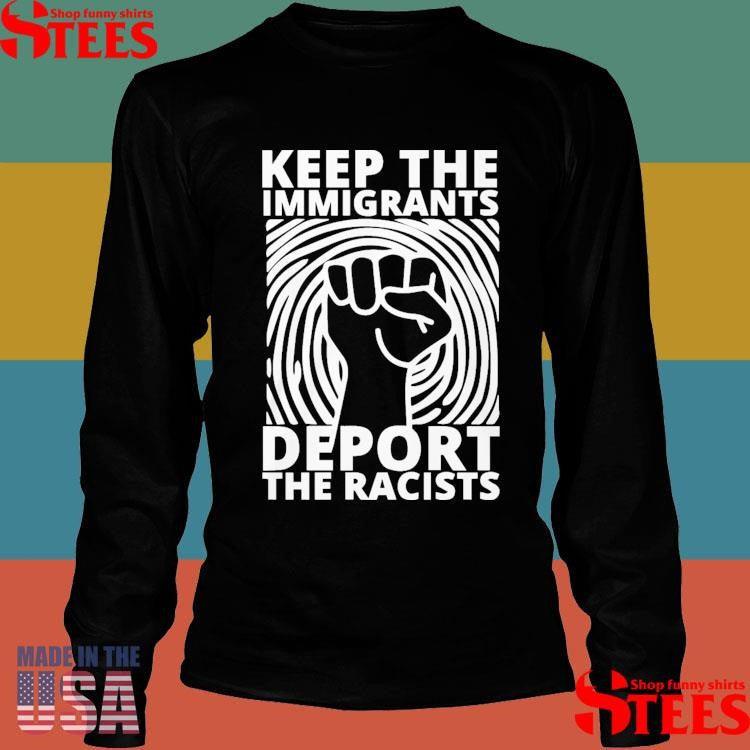Keep the Immigrants Deport the Racists Shirts