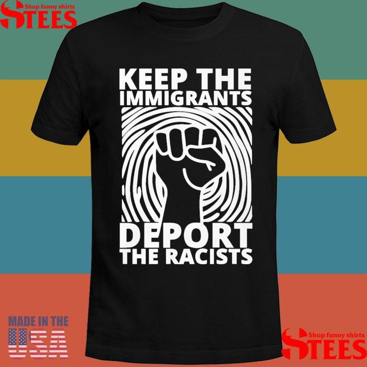 Keep the Immigrants Deport the Racists Shirts