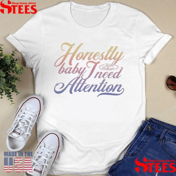 Kelsea Ballerini Honestly Baby I Need Attention Shirts