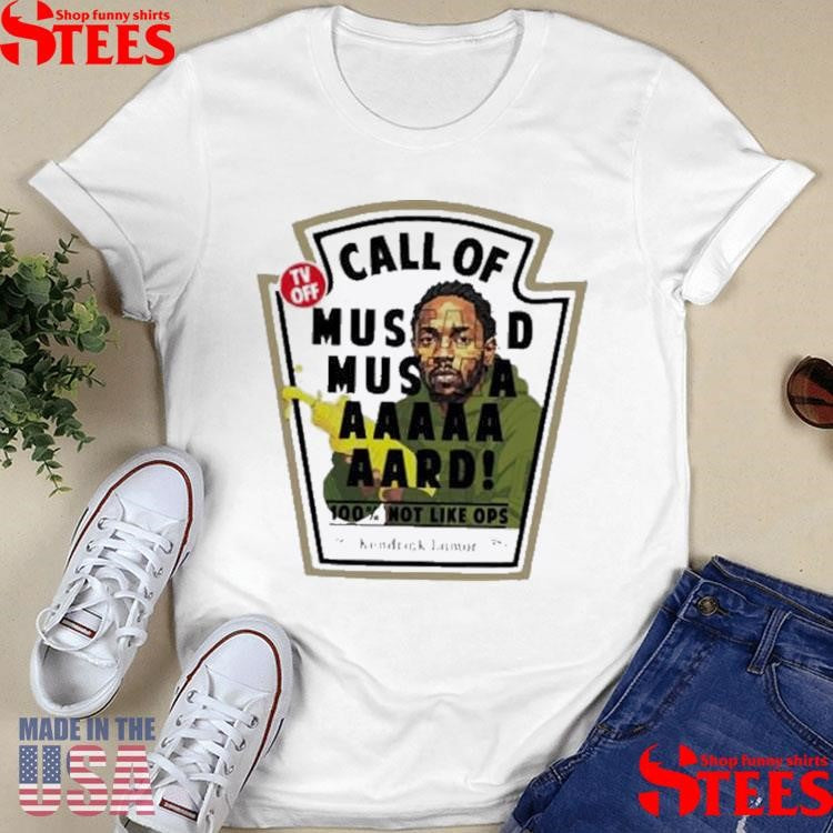 Kendrick Lamar Call Of Mustard Mustaaaaaaaard 100% Not Like Ops Shirts