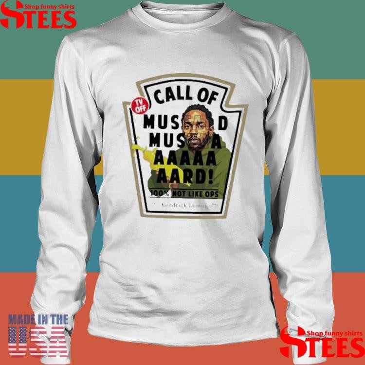 Kendrick Lamar Call Of Mustard Mustaaaaaaaard 100% Not Like Ops Shirts