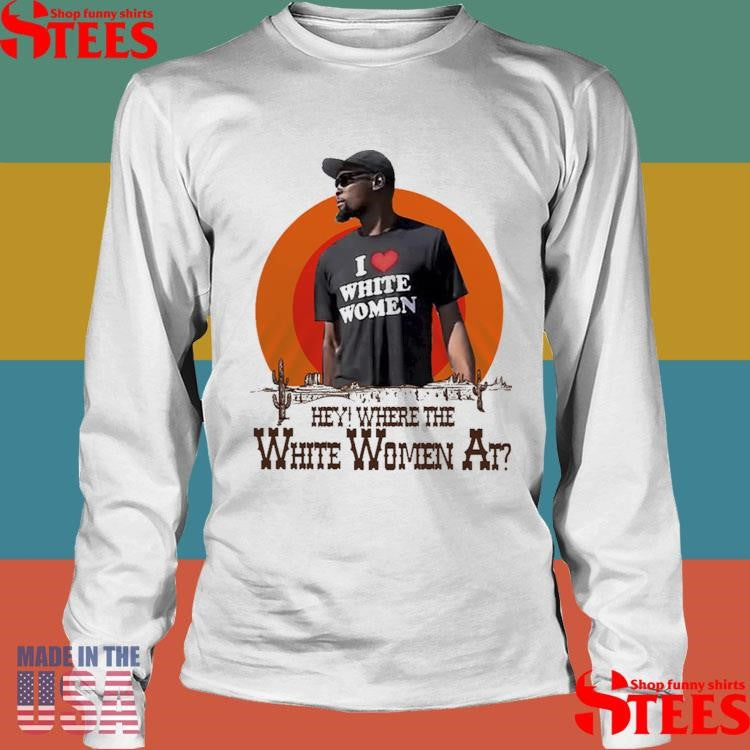 Kevin Durant I Love White Women Hey Where The White Women At T-shirts