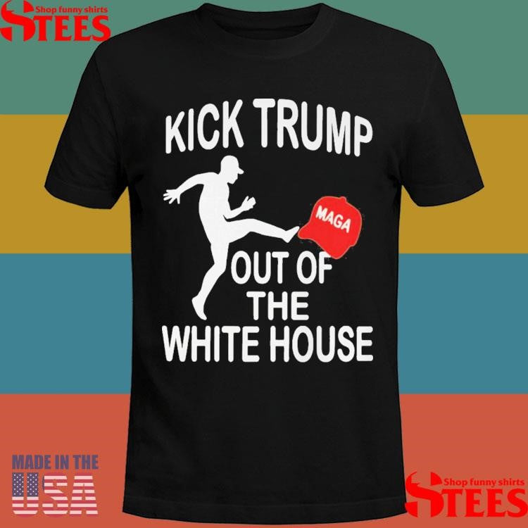 Kick Trump Out Of The White House Anti Trump T-shirt