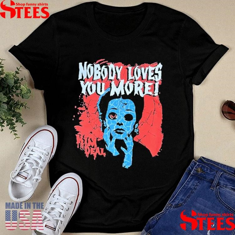 Kim Deal B-horror Nobody Loves You More Shirts