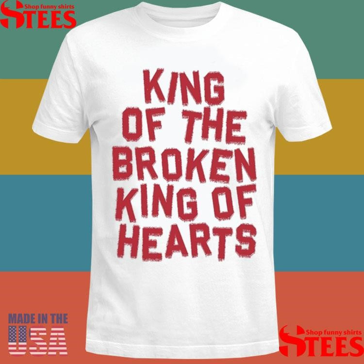 King Of The Broken King Of Hearts Shirts