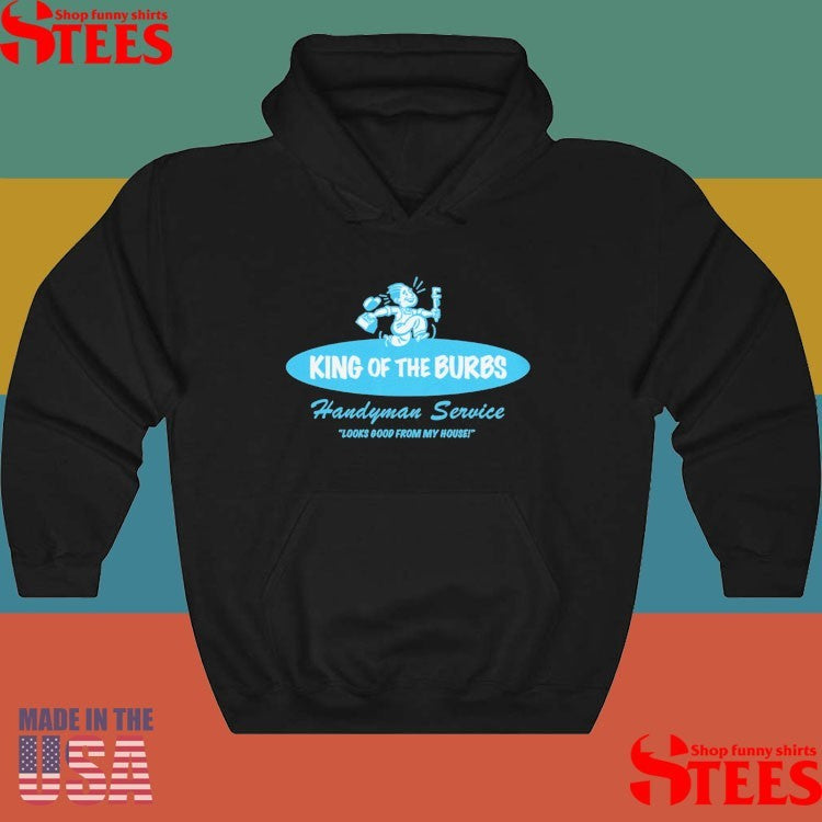 King Of The Burbs Handyman Service Looks Good From My House T-shirt